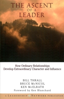 Image for Ascent of a Leader: How Ordinary Relationships Develop Extraordinary Character