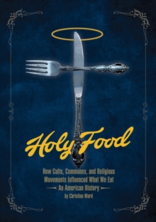 Holy Food: How Cults, Communes, and Religious Movements Influenced What We Eat – An American History