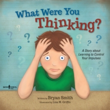 What Were You Thinking?: A Story About Learning to Control Your Impulses
