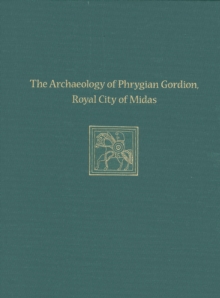 Image for The Archaeology of Phrygian Gordion, Royal City of Midas: Gordion Special Studies 7