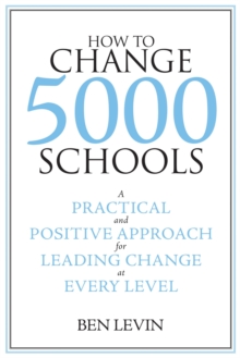 Image for How to Change 5000 Schools : A Practical and Positive Approach for Leading Change at Every Level