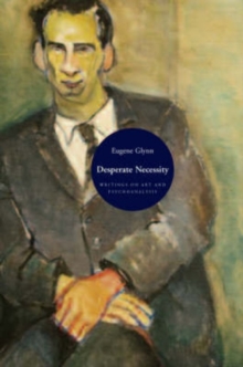 Image for Desperate necessity  : writings on art and psychoanalysis