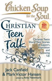 Image for Chicken Soup for the Soul: Christian Teen Talk : Christian Teens Share Their Stories of Support, Inspiration and Growing Up