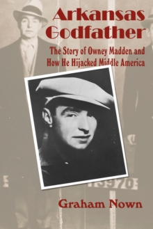 Image for Arkansas Godfather: The Story of Owney Madden and How He Hijacked Middle America
