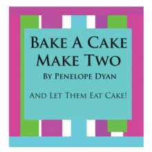 Image for Bake A Cake, Make Two---And Let Them Eat Cake