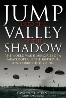 Jump: into the Valley of the Shadow: The WWII Memories of a Paratrooper in the 508th P.I.R, 82nd Airborne Division