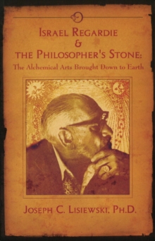 Israel Regardie & the Philosopher’s Stone: The Alchemical Arts Brought Down to Earth