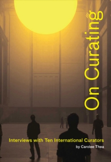 On Curating: Interviews with Ten International Curators: By Carolee Thea