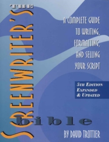 Image for The Screenwriter's Bible : A Complete Guide to Writing, Formatting, and Selling Your Script