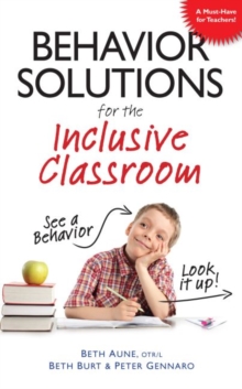 Image for Behavior Solutions For the Inclusive Classroom : A Handy Reference Guide that Explains Behaviors Associated with Autism, Asperger's, ADHD, Sensory Processing Disorder, and other Special Needs