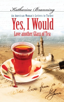 Image for Yes, I would love another glass of tea: an American woman's letters to Turkey