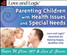 Image for Parenting Children with Health Issues & Special Needs : Love & Logic Essentials for Raising Happy, Healthier Kids - Condensed Version