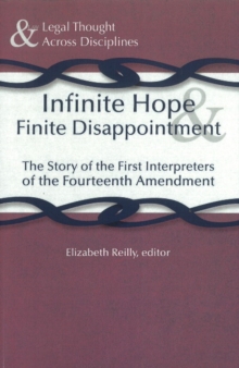 Image for Infinite hope & finite disappointment  : the story of the first interpreters of the Fourteenth Amendment