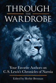 Image for Through the wardrobe: your favorite authors on C. S. Lewis's Chronicles of Narnia