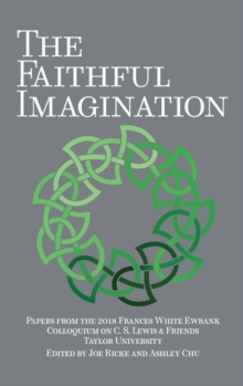 Image for The Faithful Imagination : Papers from the 2018 Frances White Ewbank Colloquium on C.S. Lewis & Friends