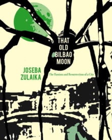 Image for That Old Bilbao Moon : The Passion and Resurrection of a City