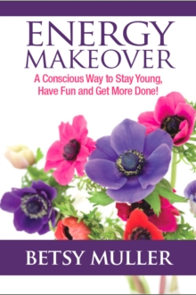 Image for Energy Makeover : A Conscious Way To Stay Young, Have Fun And Get More Done!