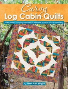 Image for Curvy Log Cabin Quilts : Make Perfect Curvy Log Cabin Blocks Easily with No Math and No Measuring