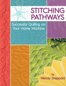 Image for Stitching pathways  : successful quilting on your home machine