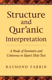 Image for Structure and Qur'anic Interpretation : A Study of Symmetry and Coherence in Islam's Holy Text