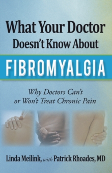 Image for What Your Doctor Doesn'T Know About Fibromyalgia: Why Doctors Can'T or Won'T Treat Chronic Pain.