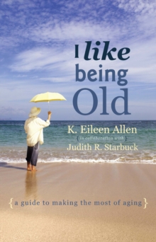 Image for I Like Being Old: A Guide to Making the Most of Aging