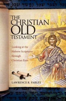 Image for The Christian Old Testament : Looking at the Hebrew Scriptures through Christian Eyes