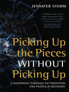 Image for Picking up the pieces without picking up: a guidebook through victimization for people in recovery