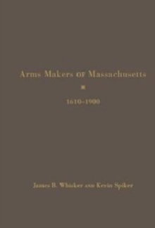 Arms Makers of Massachusetts,1610 - 1900
