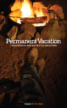 Image for Permanent Vacation: Twenty Writers on Work and Life in Our National Parks: Volume 1 The West