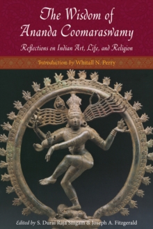 Image for The wisdom of Ananda Coomaraswamy: reflections on Indian art, life, and religion