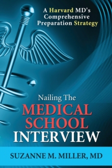 Image for Nailing the Medical School Interview : A Harvard MD's Comprehensive Preparation Strategy