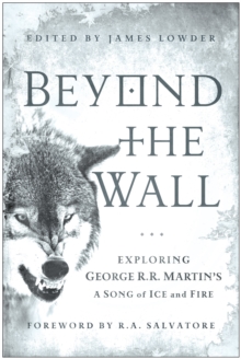 Image for Beyond the wall: exploring George R.R. Martin's A song of ice and fire : from A game of thrones to A dance with dragons