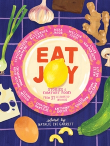 Eat Joy: Stories & Comfort Food from 31 Celebrated Writers