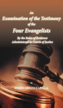 Image for An Examination of the Testimony of the Four Evangelists By the Rules of Evidence Administered in Courts of Justice
