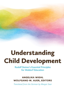 Image for Understanding child development  : Steiner's essential principles for Waldorf education