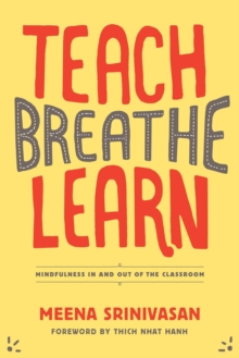 Image for Teach, breathe, learn  : mindfulness in and out of the classroom