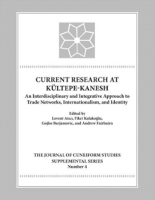 Image for Current Research at Kueltepe/Kanesh : An Interdisciplinary and Integrative Approach to Trade Networks, Internationalism, and Identity