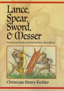 Lance, Spear, Sword, and Messer: A German Medieval Martial Arts Miscellany