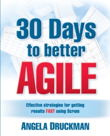Image for 30 Days to Better Agile: Effective Strategies for Getting Results Fast Using Scrum