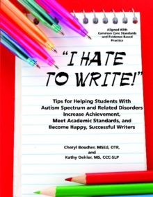 Image for I Hate to Write! : Tips for Helping Students with Autism Spectrum and Related Disorders Increase Achievement, Meet Academic Standards, and Become Happy, Successful Writers