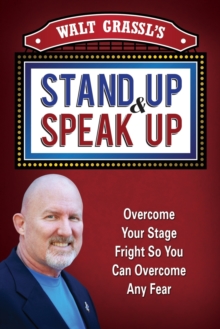 Image for Walt Grassl's Stand Up & Speak Up : Overcome Your Stage Fright So You Can Overcome Any Fear