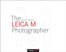 The Leica M Photographer: Photographing with Leica’s Legendary Rangefinder Cameras