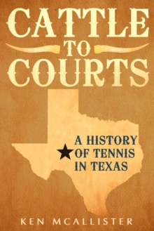 Image for Cattle To Courts : A History of Tennis In Texas