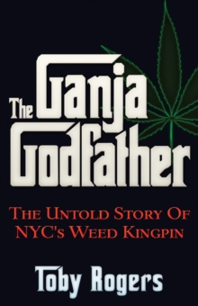 Image for The ganja godfather  : the untold story of NYC's weed kingpin