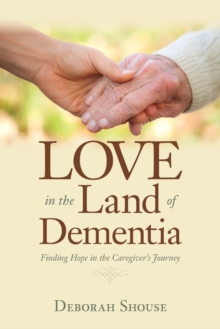 Image for Love in the Land of Dementia: Finding Hope in the Caregiver's Journey