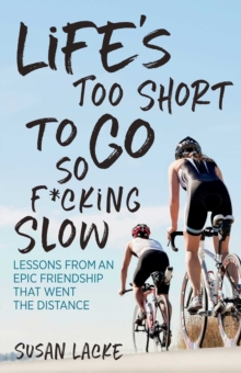 Image for Life's too short to go so f*cking slow  : lessons from an epic friendship that went the distance