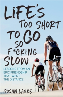 Image for Life's too short to go so f*cking slow: lessons from an epic friendship that went the distance
