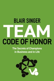 Team Code of Honor: The Secrets of Champions in Business and in Life