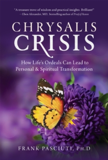 Chrysalis Crisis: How Life’s Ordeals Can Lead to Personal & Spiritual Transformation